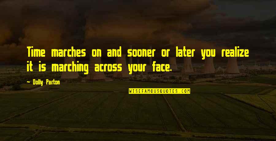 Across Time Quotes By Dolly Parton: Time marches on and sooner or later you