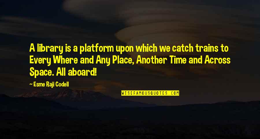 Across Time Quotes By Esme Raji Codell: A library is a platform upon which we