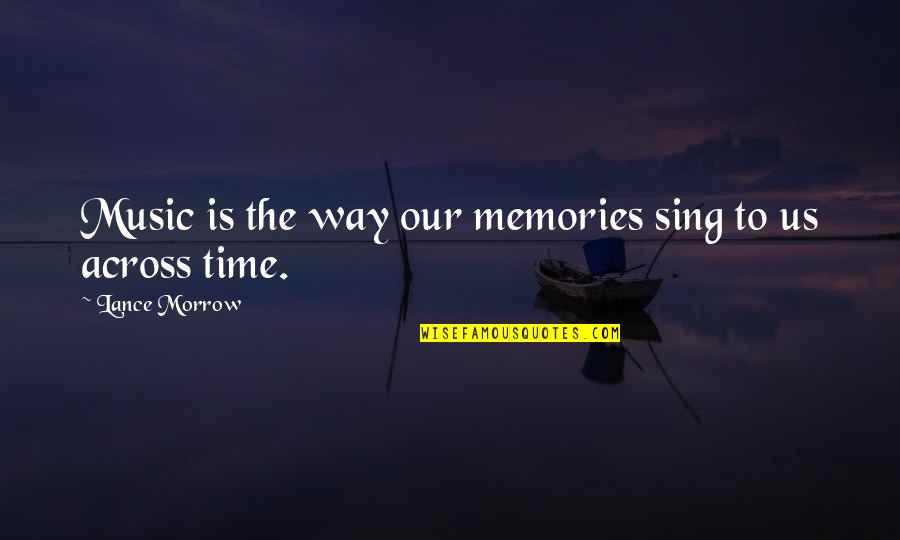 Across Time Quotes By Lance Morrow: Music is the way our memories sing to