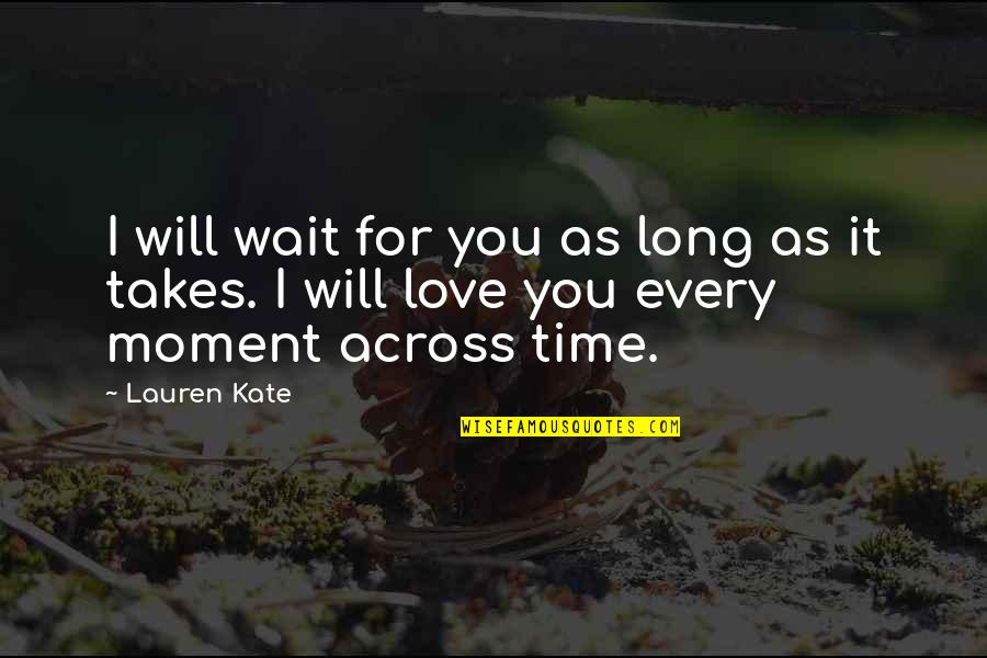 Across Time Quotes By Lauren Kate: I will wait for you as long as