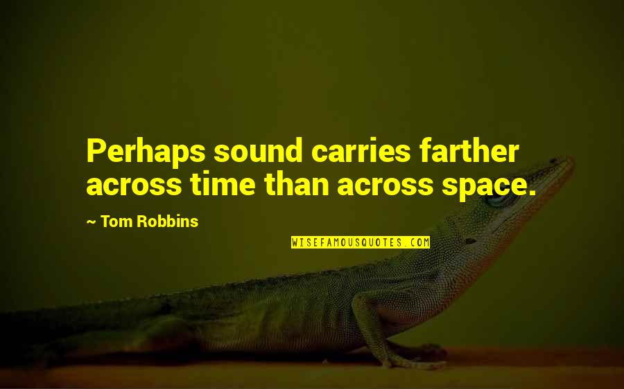 Across Time Quotes By Tom Robbins: Perhaps sound carries farther across time than across