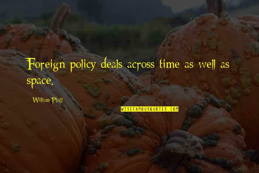 Across Time Quotes By William Pfaff: Foreign policy deals across time as well as