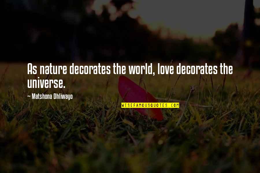 Acrostics For Father Quotes By Matshona Dhliwayo: As nature decorates the world, love decorates the Acrostics For Father Quotes By Matshona Dhliwayo: As nature decorates the world, love decorates the