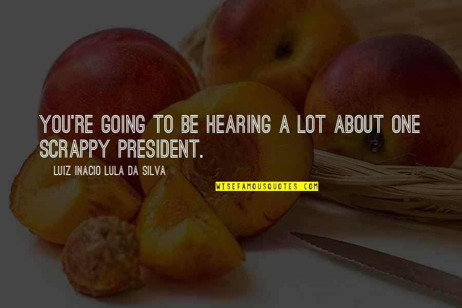 Acrostics Quotes By Luiz Inacio Lula Da Silva: You're going to be hearing a lot about