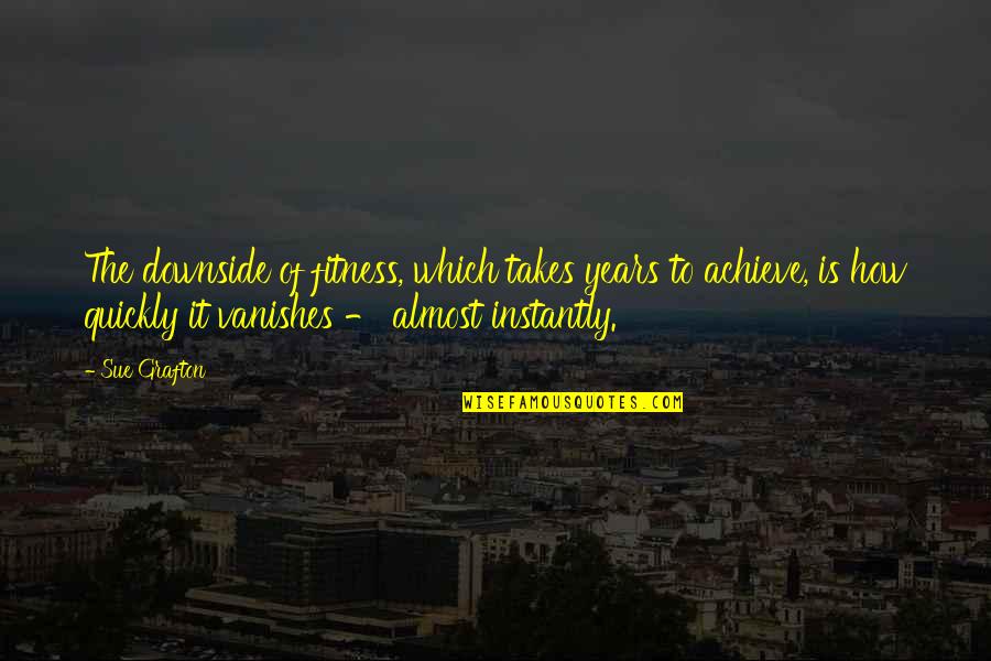 Acrostics Quotes By Sue Grafton: The downside of fitness, which takes years to