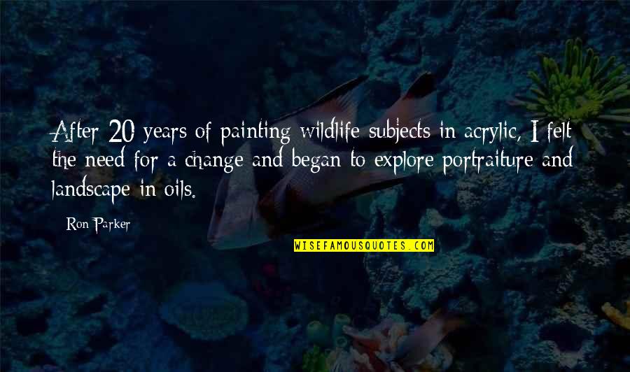 Acrylic Painting Quotes By Ron Parker: After 20 years of painting wildlife subjects in
