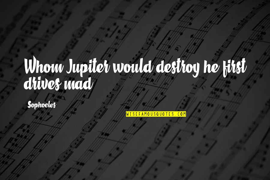 Acrylic Quotes By Sophocles: Whom Jupiter would destroy he first drives mad.