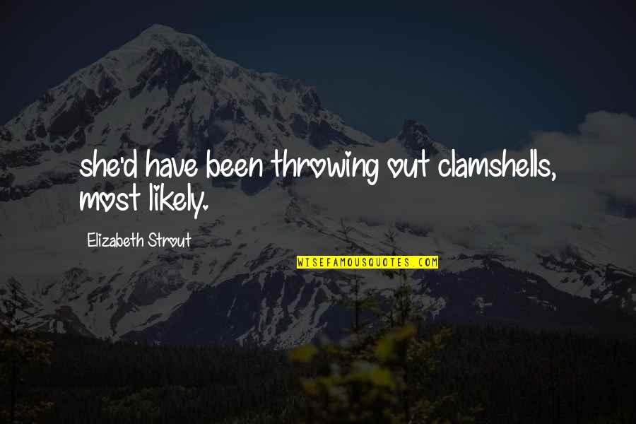 Acrylics At Home Quotes By Elizabeth Strout: she'd have been throwing out clamshells, most likely. Acrylics At Home Quotes By Elizabeth Strout: she'd have been throwing out clamshells, most likely.