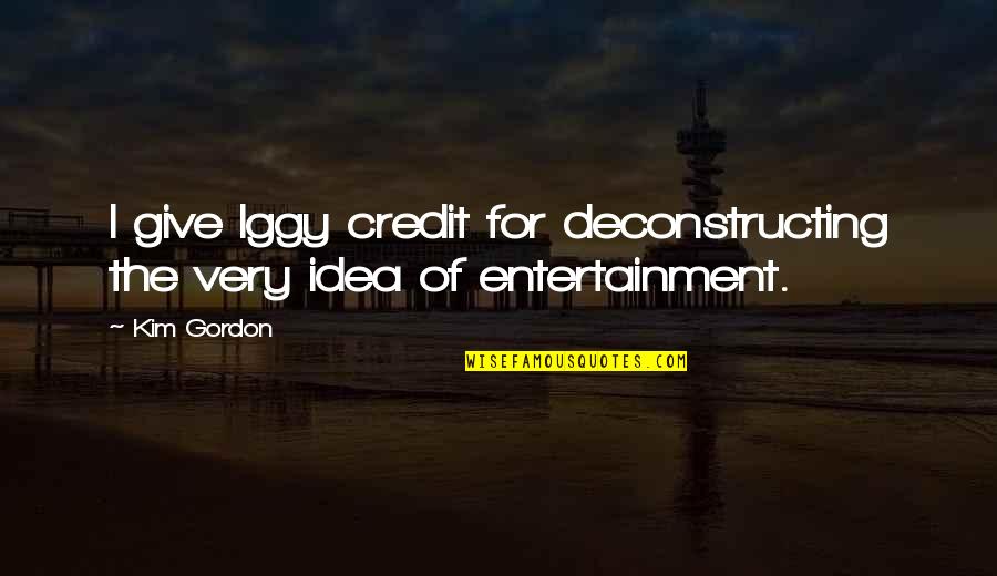 Acs Dr Quotes By Kim Gordon: I give Iggy credit for deconstructing the very