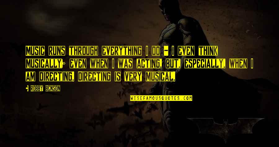 Acs Dr Quotes By Robby Benson: Music runs through everything I do - I Acs Dr Quotes By Robby Benson: Music runs through everything I do - I