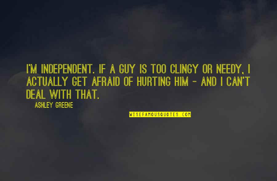 Acsdal Quotes By Ashley Greene: I'm independent. If a guy is too clingy Acsdal Quotes By Ashley Greene: I'm independent. If a guy is too clingy