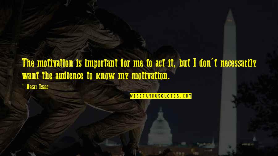 Act 2 Important Quotes By Oscar Isaac: The motivation is important for me to act Act 2 Important Quotes By Oscar Isaac: The motivation is important for me to act