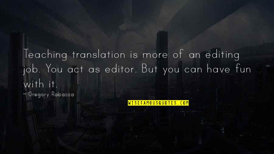 Act 3 Quotes By Gregory Rabassa: Teaching translation is more of an editing job.