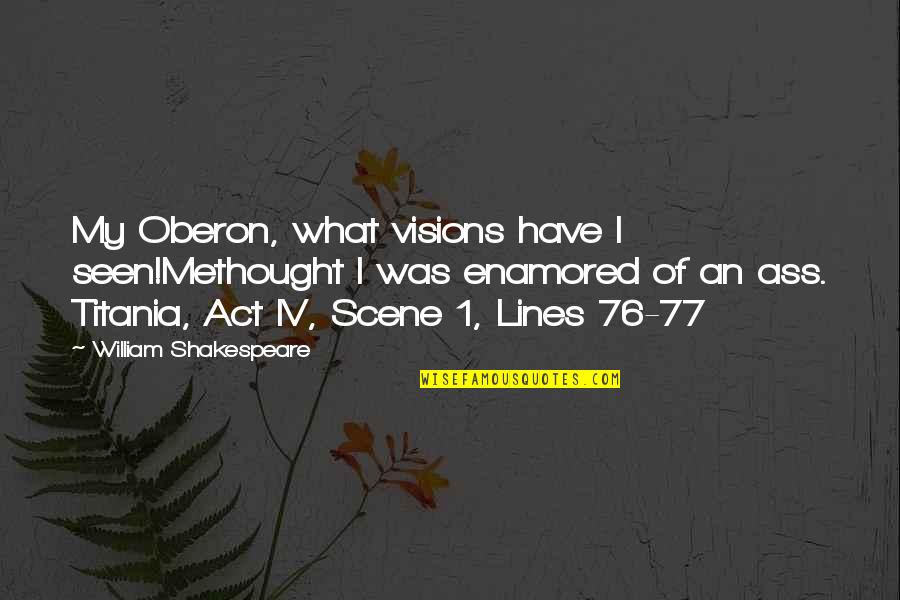 Act 4 Scene 6 Quotes By William Shakespeare: My Oberon, what visions have I seen!Methought I