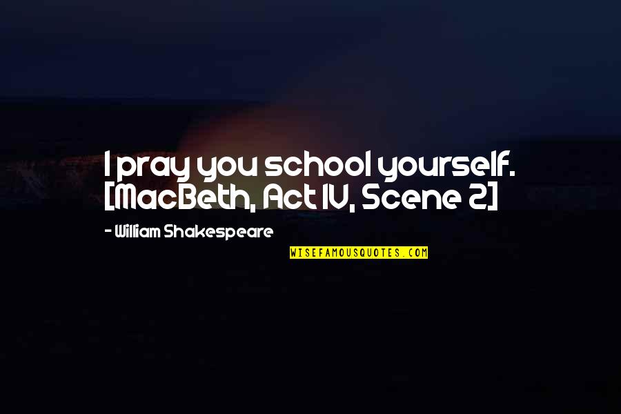 Act 5 Scene 7 Macbeth Quotes By William Shakespeare: I pray you school yourself. [MacBeth, Act 1V,