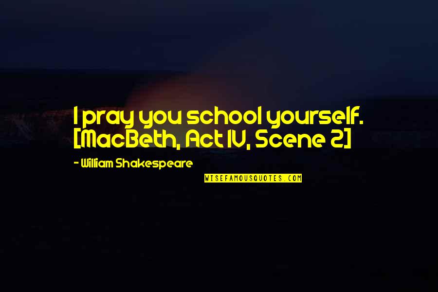 Act 5 Scene 9 Macbeth Quotes By William Shakespeare: I pray you school yourself. [MacBeth, Act 1V,