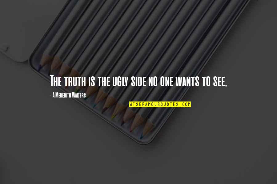 Act Based On Your Age Quotes By A Meredith Walters: The truth is the ugly side no one Act Based On Your Age Quotes By A Meredith Walters: The truth is the ugly side no one