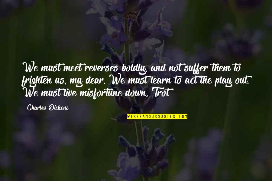 Act Boldly Quotes By Charles Dickens: We must meet reverses boldly, and not suffer