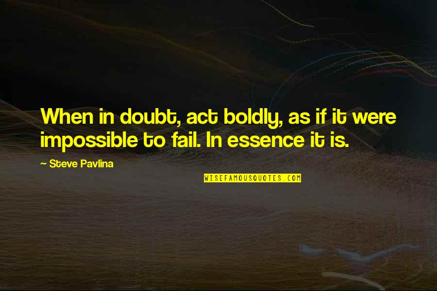 Act Boldly Quotes By Steve Pavlina: When in doubt, act boldly, as if it