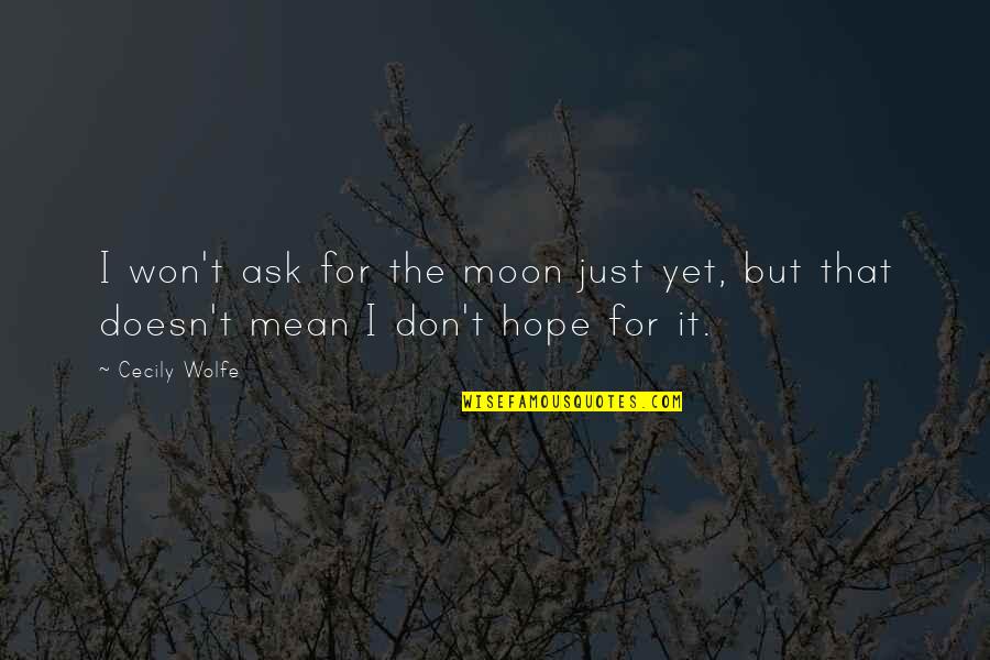 Act Classy Not Trashy Quotes By Cecily Wolfe: I won't ask for the moon just yet,