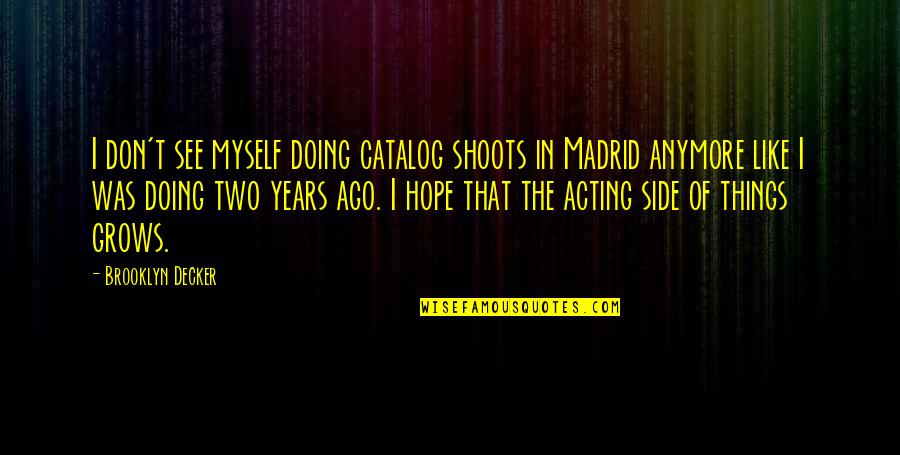 Act Crazy Quotes By Brooklyn Decker: I don't see myself doing catalog shoots in Act Crazy Quotes By Brooklyn Decker: I don't see myself doing catalog shoots in