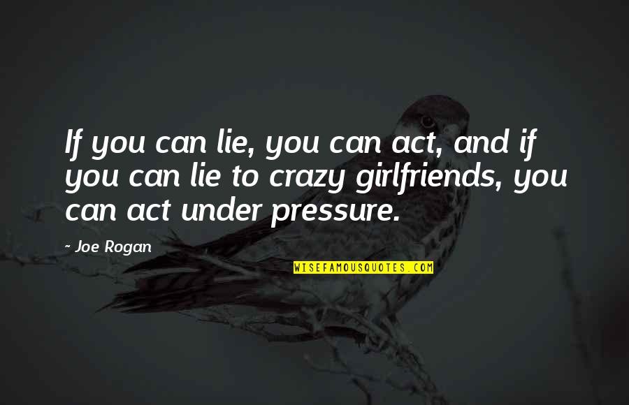 Act Crazy Quotes By Joe Rogan: If you can lie, you can act, and Act Crazy Quotes By Joe Rogan: If you can lie, you can act, and