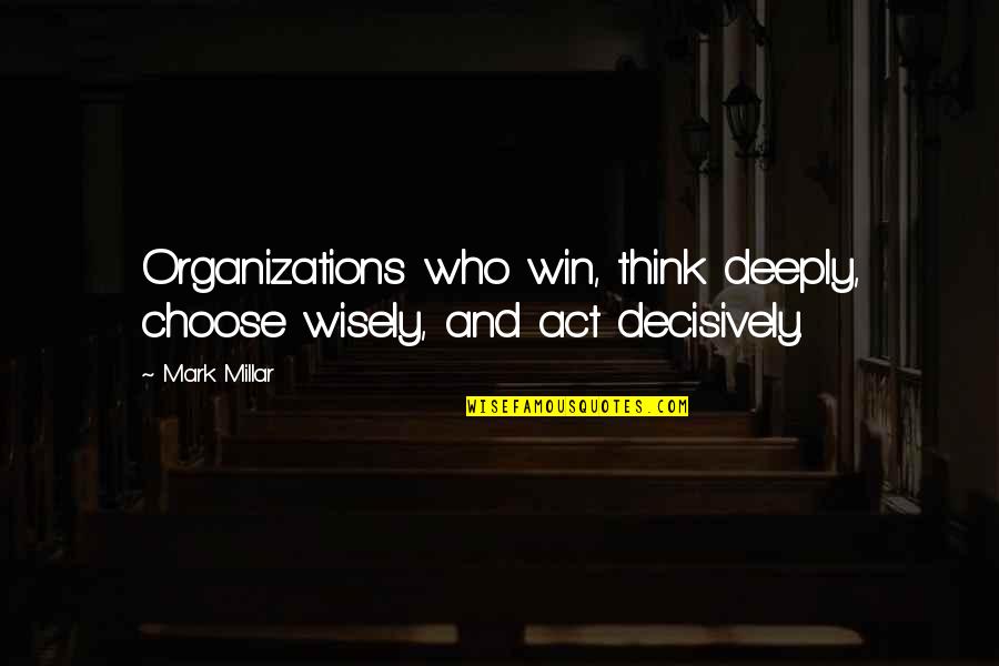 Act Decisively Quotes By Mark Millar: Organizations who win, think deeply, choose wisely, and