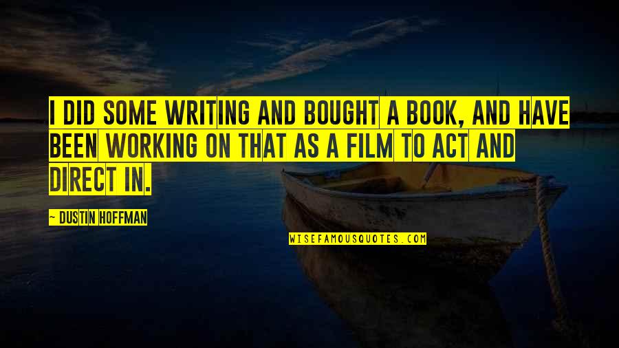 Act Did Quotes By Dustin Hoffman: I did some writing and bought a book,