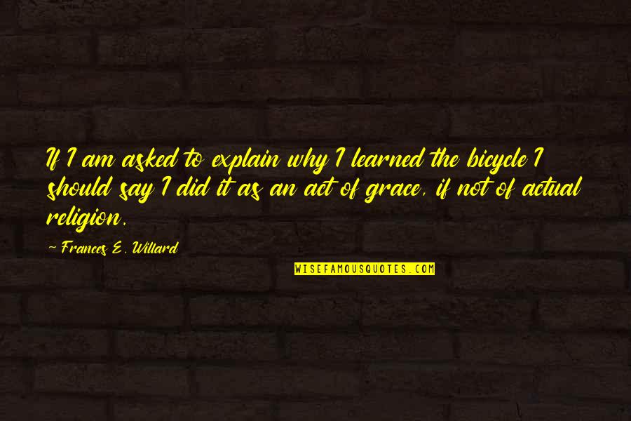 Act Did Quotes By Frances E. Willard: If I am asked to explain why I