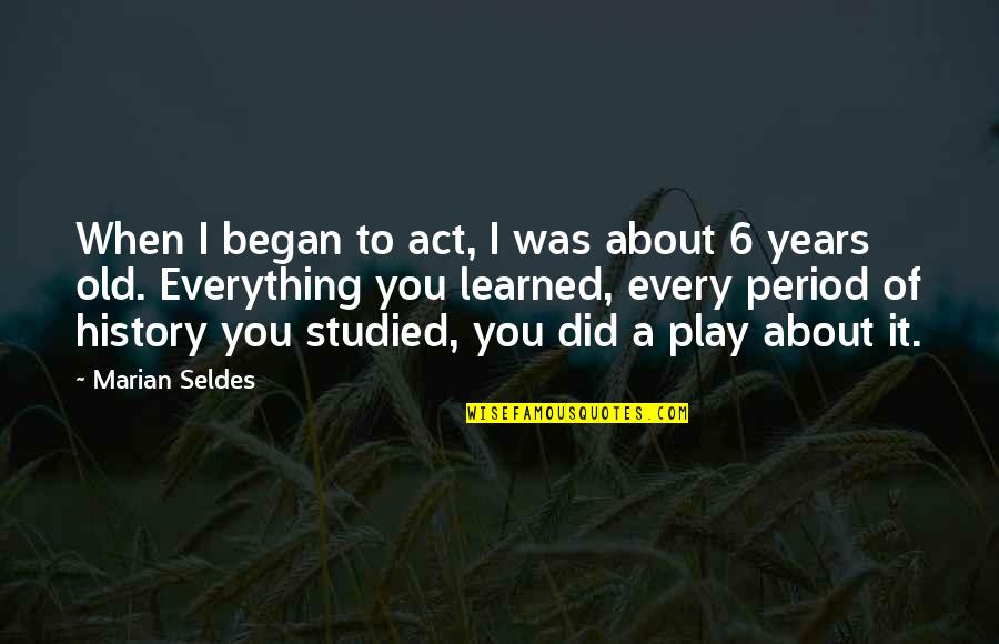 Act Did Quotes By Marian Seldes: When I began to act, I was about