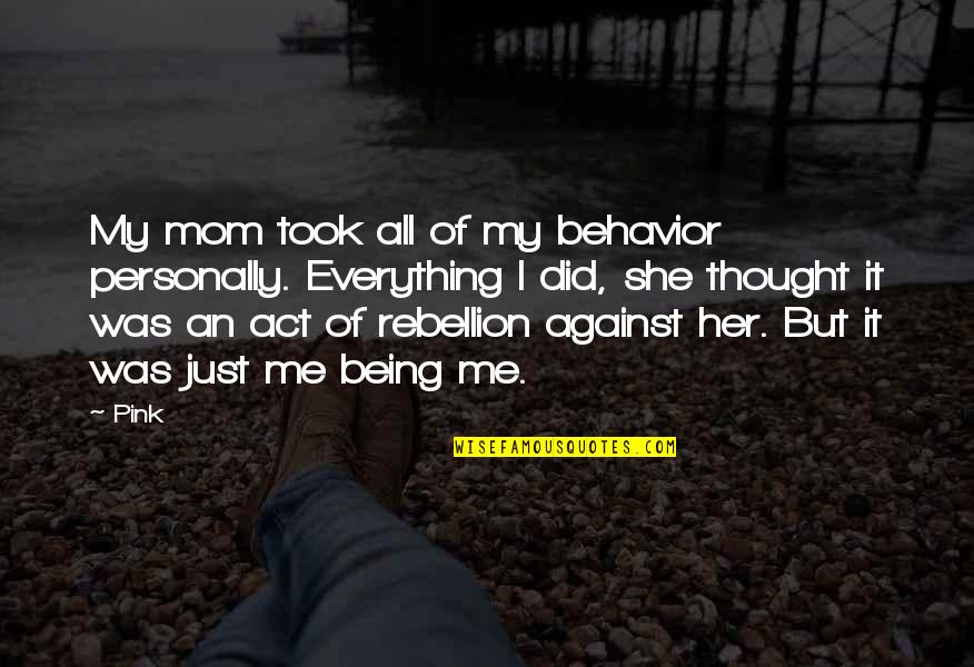 Act Did Quotes By Pink: My mom took all of my behavior personally.