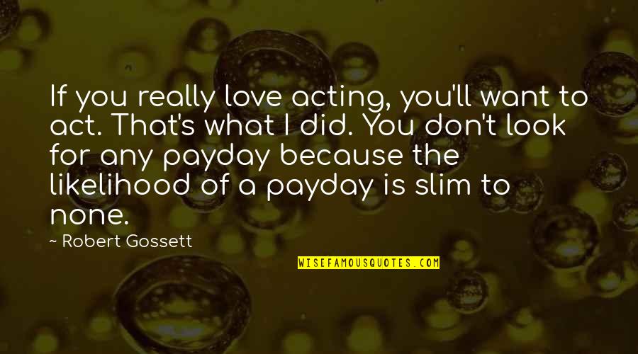 Act Did Quotes By Robert Gossett: If you really love acting, you'll want to