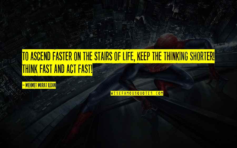 Act Fast Quotes By Mehmet Murat Ildan: To ascend faster on the stairs of life,