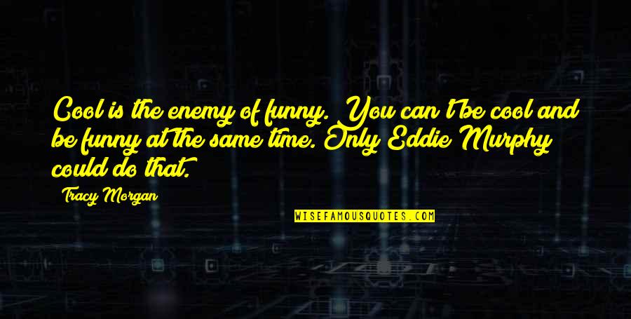 Act First Think Later Quotes By Tracy Morgan: Cool is the enemy of funny. You can't Act First Think Later Quotes By Tracy Morgan: Cool is the enemy of funny. You can't