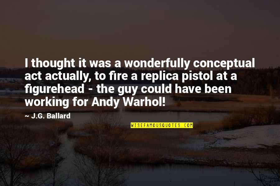 Act I Quotes By J.G. Ballard: I thought it was a wonderfully conceptual act