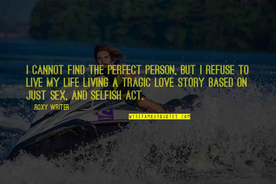 Act I Quotes By Roxy Writer: I cannot find the perfect person, but I
