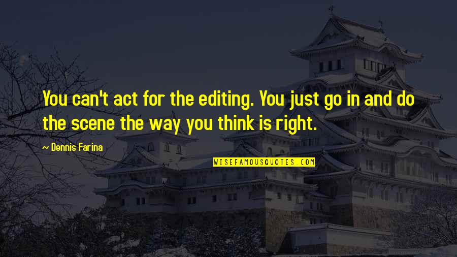 Act I Scene I Quotes By Dennis Farina: You can't act for the editing. You just