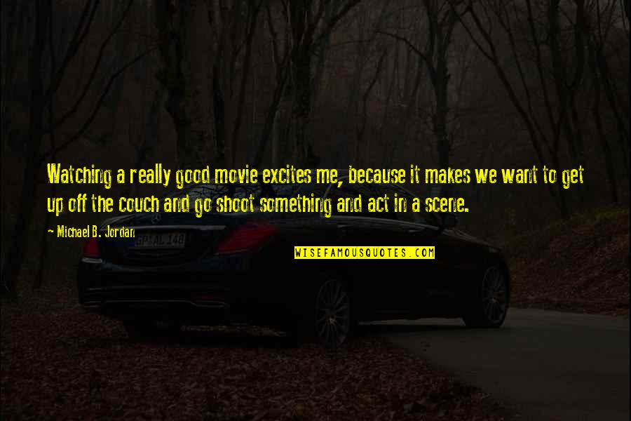 Act I Scene I Quotes By Michael B. Jordan: Watching a really good movie excites me, because