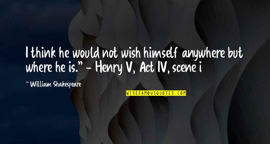 Act I Scene I Quotes By William Shakespeare: I think he would not wish himself anywhere