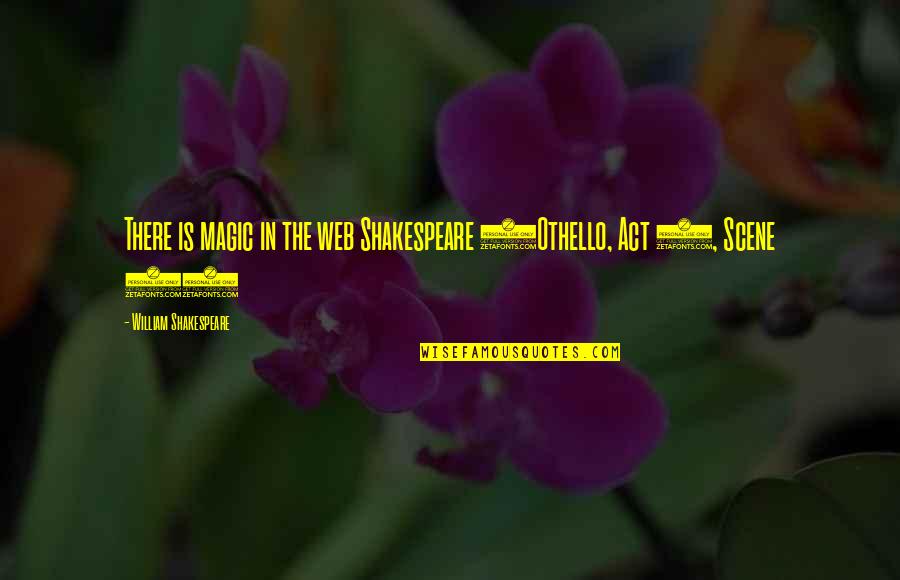 Act I Scene I Quotes By William Shakespeare: There is magic in the web Shakespeare (Othello,