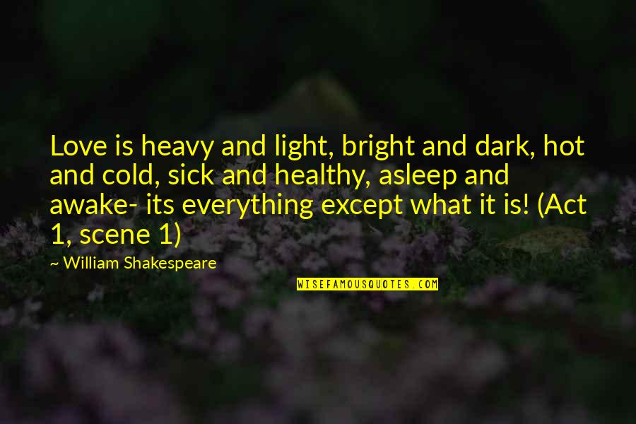 Act I Scene I Quotes By William Shakespeare: Love is heavy and light, bright and dark,