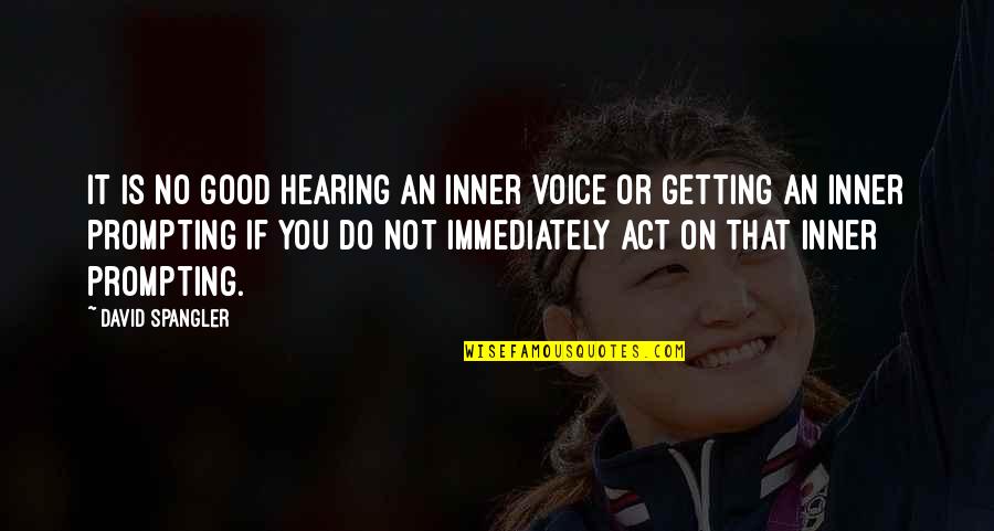 Act Immediately Quotes By David Spangler: It is no good hearing an inner voice