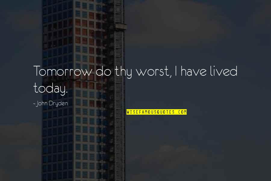 Act In Good Faith Quotes By John Dryden: Tomorrow do thy worst, I have lived today.