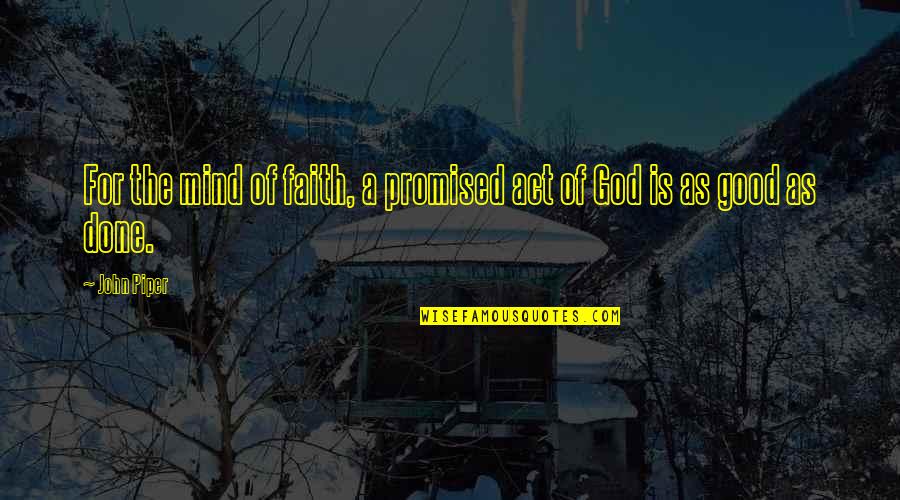 Act In Good Faith Quotes By John Piper: For the mind of faith, a promised act