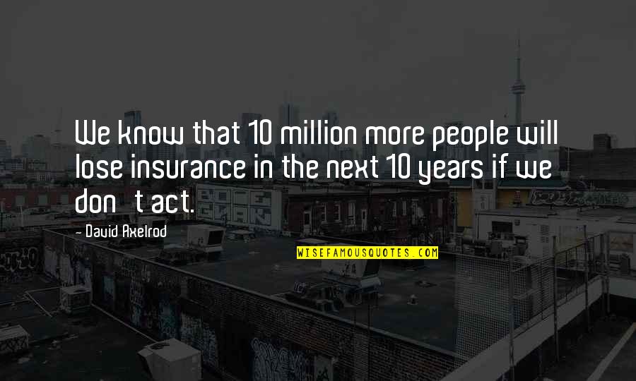 Act Insurance Quotes By David Axelrod: We know that 10 million more people will