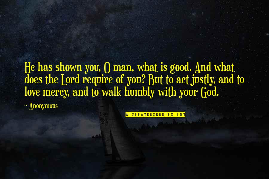 Act Justly Quotes By Anonymous: He has shown you, O man, what is