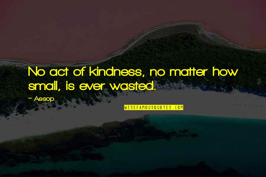 Act Kindness Quotes By Aesop: No act of kindness, no matter how small,
