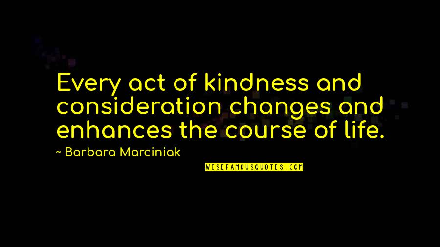 Act Kindness Quotes By Barbara Marciniak: Every act of kindness and consideration changes and