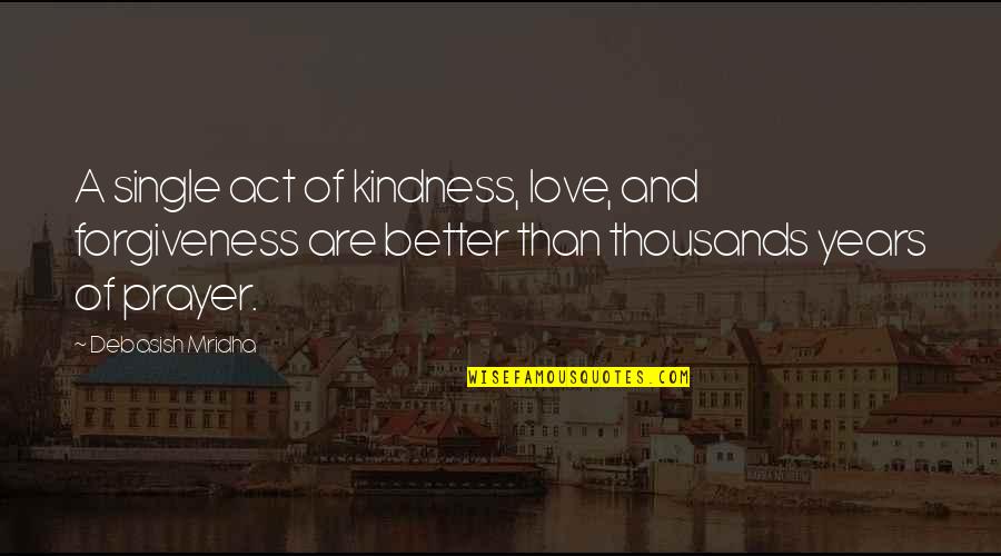 Act Kindness Quotes By Debasish Mridha: A single act of kindness, love, and forgiveness
