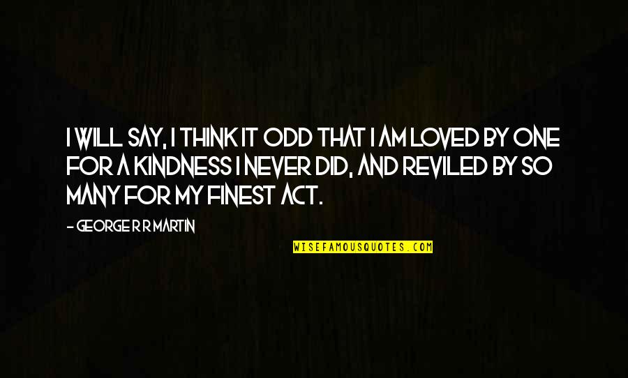 Act Kindness Quotes By George R R Martin: I will say, I think it odd that